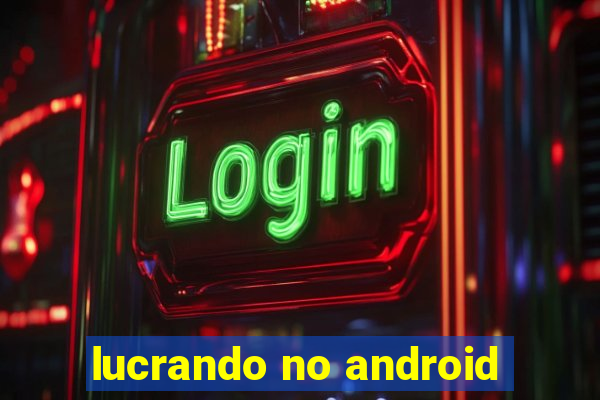 lucrando no android